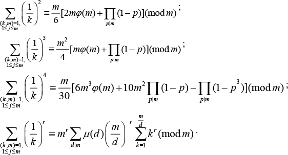 $$\matrix{ {\sum\limits_{\scriptstyle (k,m) = 1, \hfill \atop \scriptstyle 1 \le j \le m \hfill} {{{\left( {{1 \over k}} \right)}^2}} } \hfill & \equiv \hfill & {{m \over 6}[2m\varphi (m) + \prod\limits_{p|m} {(1 - p)]{{(\bmod m)}^{\;;}}} } \hfill \cr {\sum\limits_{\scriptstyle (k,m) = 1, \hfill \atop \scriptstyle 1 \le j \le m \hfill} {{{\left( {{1 \over k}} \right)}^3}} } \hfill & \equiv \hfill & {{{{m^2}} \over 4}[m\varphi (m) + \prod\limits_{p|m} {(1 - p)](\bmod m){\;^;}} } \hfill \cr {\sum\limits_{\scriptstyle (k,m) = 1, \hfill \atop \scriptstyle 1 \le j \le m \hfill} {{{\left( {{1 \over k}} \right)}^4}} } \hfill & \equiv \hfill & {{m \over {30}}[6{m^3}\varphi (m) + 10{m^2}\prod\limits_{p|m} {(1 - p) - \prod\limits_{p|m} {(1 - {p^3})](\bmod m){\;^;}} } } \hfill \cr {\sum\limits_{\scriptstyle (k,m) = 1, \hfill \atop \scriptstyle 1 \le j \le m \hfill} {{{\left( {{1 \over k}} \right)}^r}} } \hfill & \equiv \hfill & {{m^r}\sum\limits_{d|m} {\mu (d){{\left( {{m \over d}} \right)}^{ - r}}\sum\limits_{k = 1}^{{m \over d}} {{k^r}(\bmod m){\;^.}} } } \hfill \cr } $$